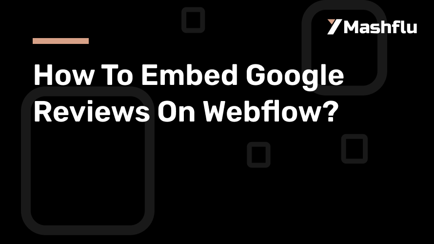 How To Embed Google Reviews On Webflow?