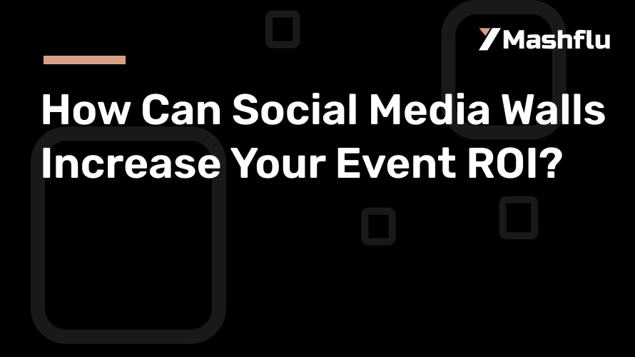 How Can Social Media Walls Increase Your Event ROI?