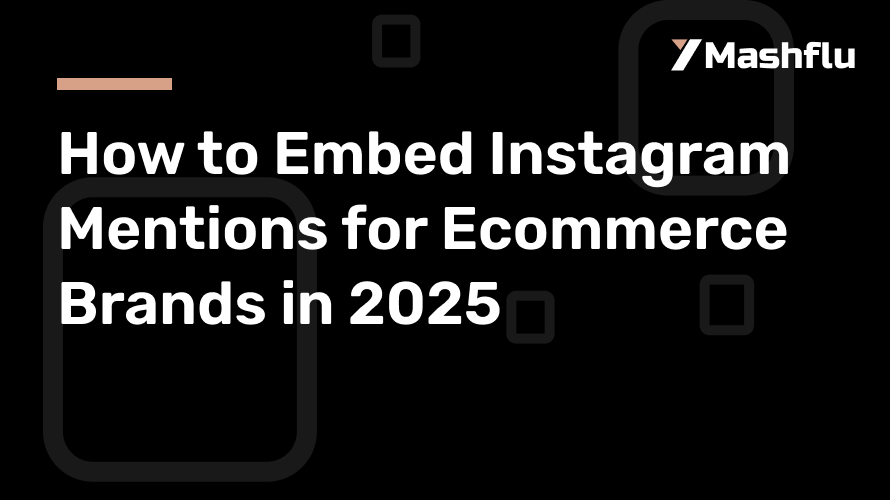 How to Embed Instagram Mentions for Ecommerce Brands in 2025