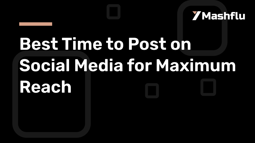 Best Time to Post on Social Media for Maximum Reach