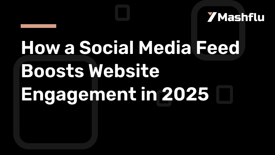How a Social Media Feed Boosts Website Engagement in 2025