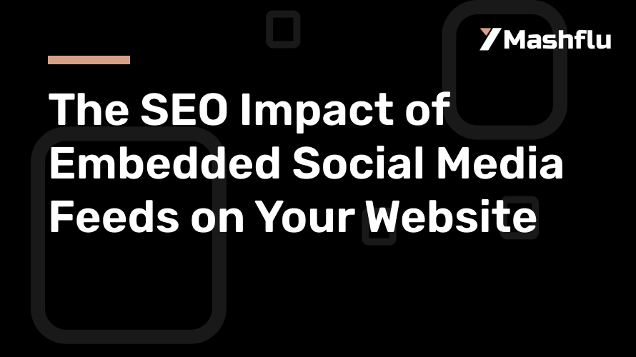 The SEO Impact of Embedded Social Media Feeds on Your Website