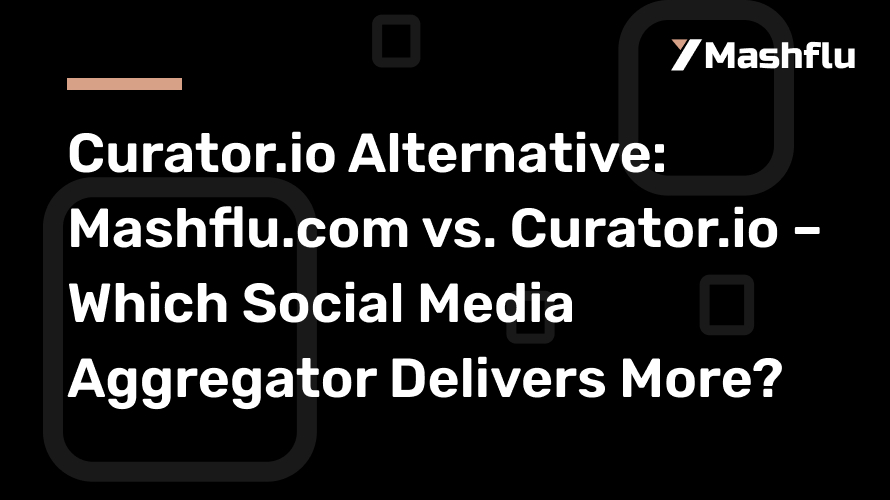 Curator.io Alternative: Mashflu.com vs. Curator.io – Which Social Media Aggregator Delivers More?