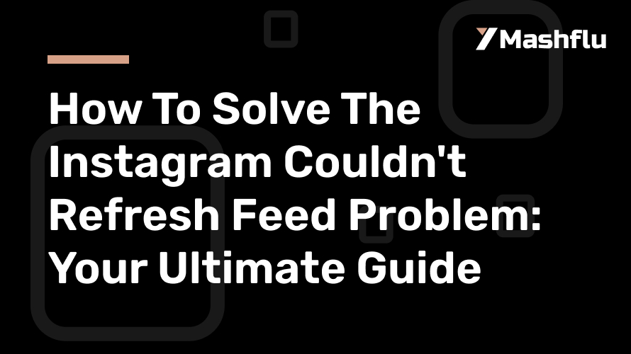 How To Solve The Instagram Couldn't Refresh Feed Problem: Your Ultimate Guide