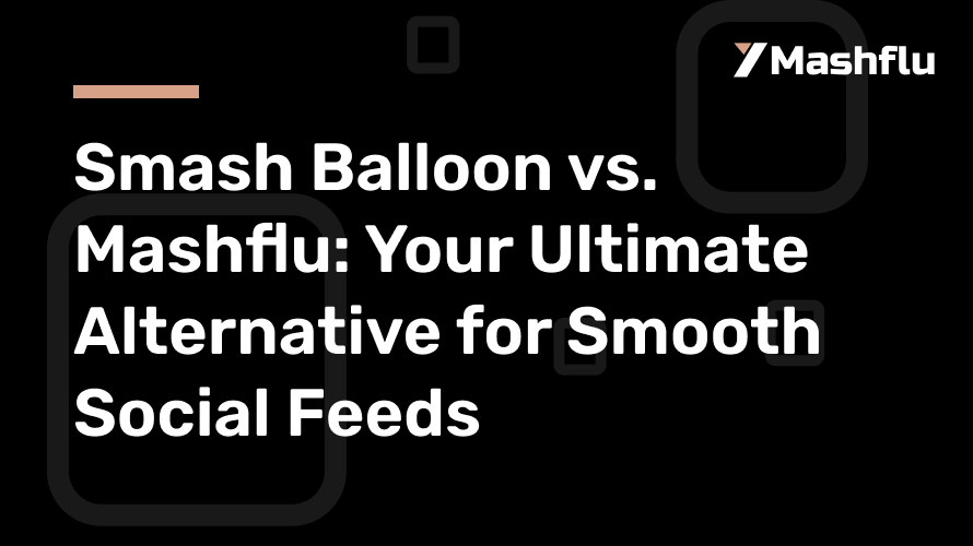Smash Balloon vs. Mashflu: Your Ultimate Alternative for Smooth Social Feeds