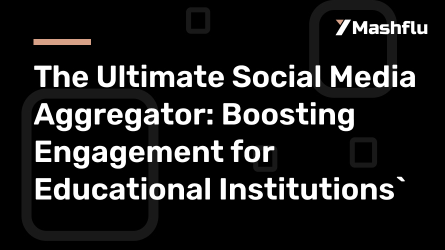The Ultimate Social Media Aggregator: Boosting Engagement for Educational Institutions