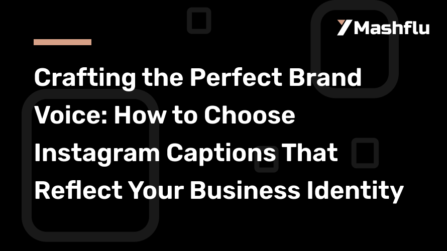 Crafting the Perfect Brand Voice: How to Choose Instagram Captions That Reflect Your Business Identity
