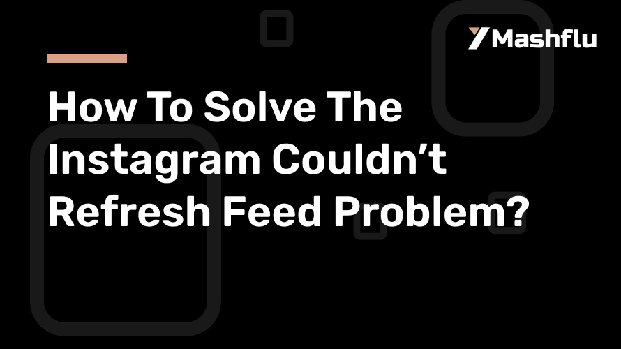 How To Solve The Instagram Couldn’t Refresh Feed Problem?