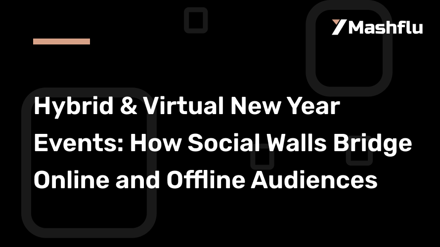 Hybrid & Virtual New Year Events: How Social Walls Bridge Online and Offline Audiences