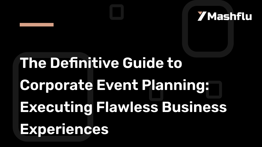 The Definitive Guide to Corporate Event Planning: Executing Flawless Business Experiences