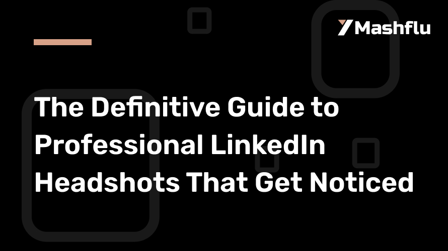 The Definitive Guide to Professional LinkedIn Headshots That Get Noticed