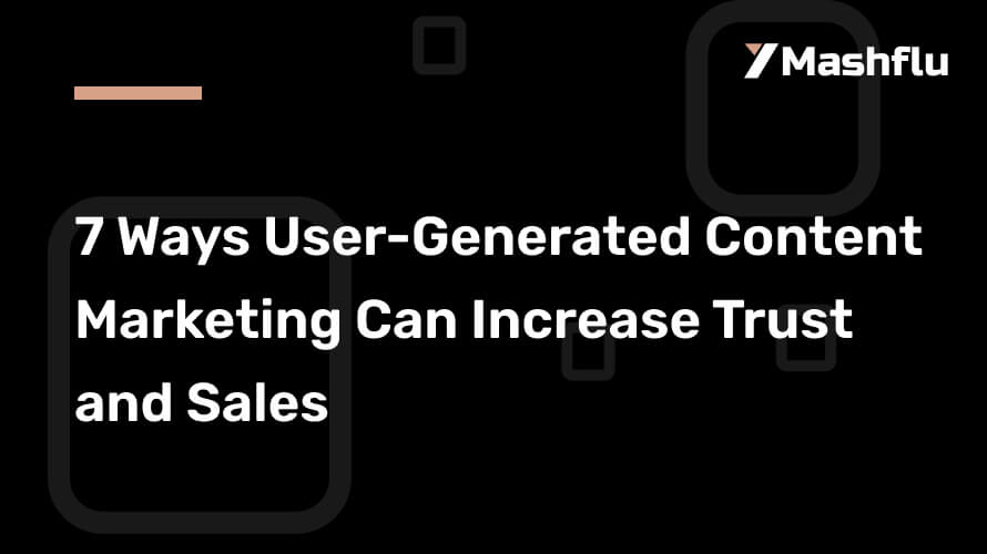 7 Ways to Turn User-Generated Content Into Marketing Assets